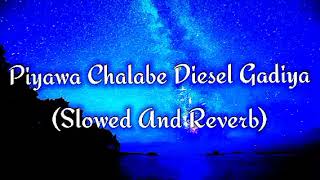 Piyawa Chalabe Diesel Gadiya Slowed And Reverb [upl. by Obe47]